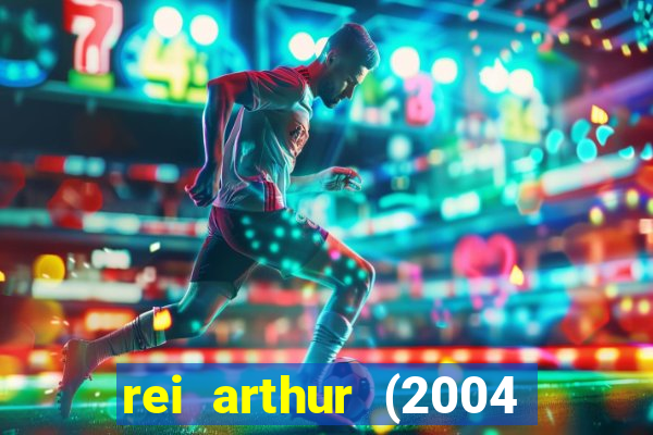 rei arthur (2004 assistir online)